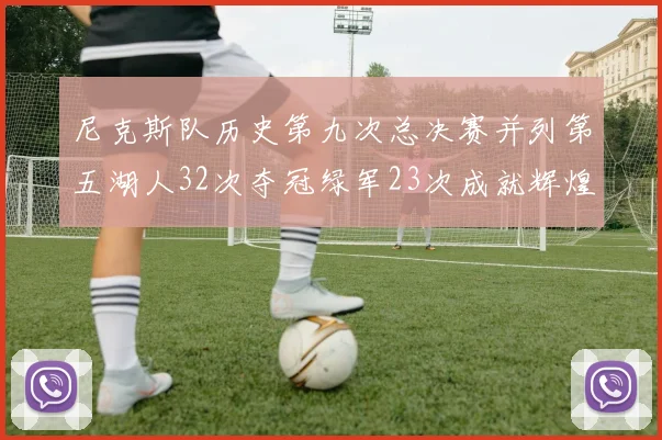 尼克斯队历史第九次总决赛并列第五湖人32次夺冠绿军23次成就辉煌